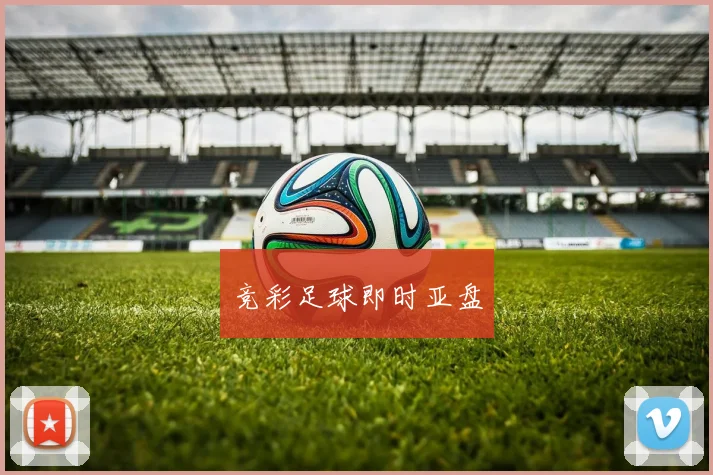 竞彩足球即时亚盘