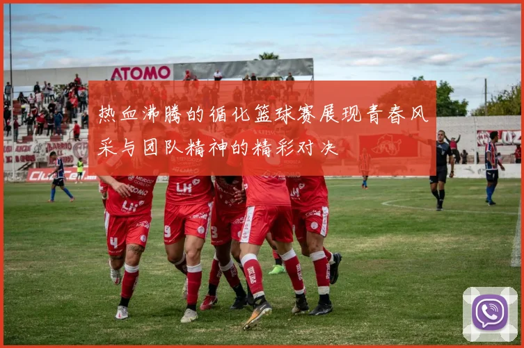 热血沸腾的循化篮球赛展现青春风采与团队精神的精彩对决